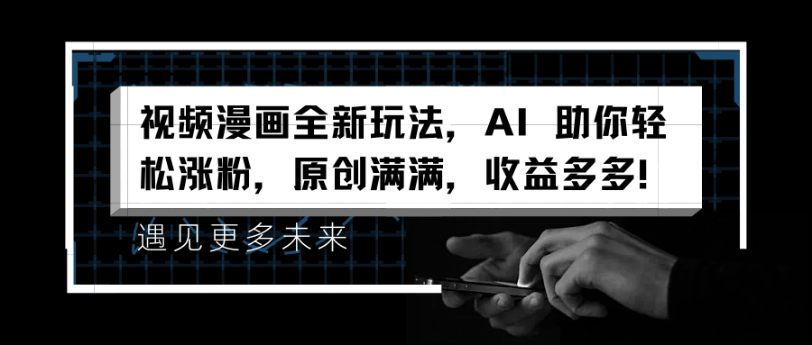 视频漫画全新玩法，AI 助你轻松涨粉，原创满满，收益多多！-优优资源网