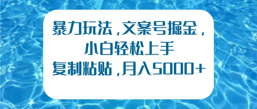 暴力玩法，文案号掘金，小白轻松上手，复制粘贴，月入5000+-优优资源网