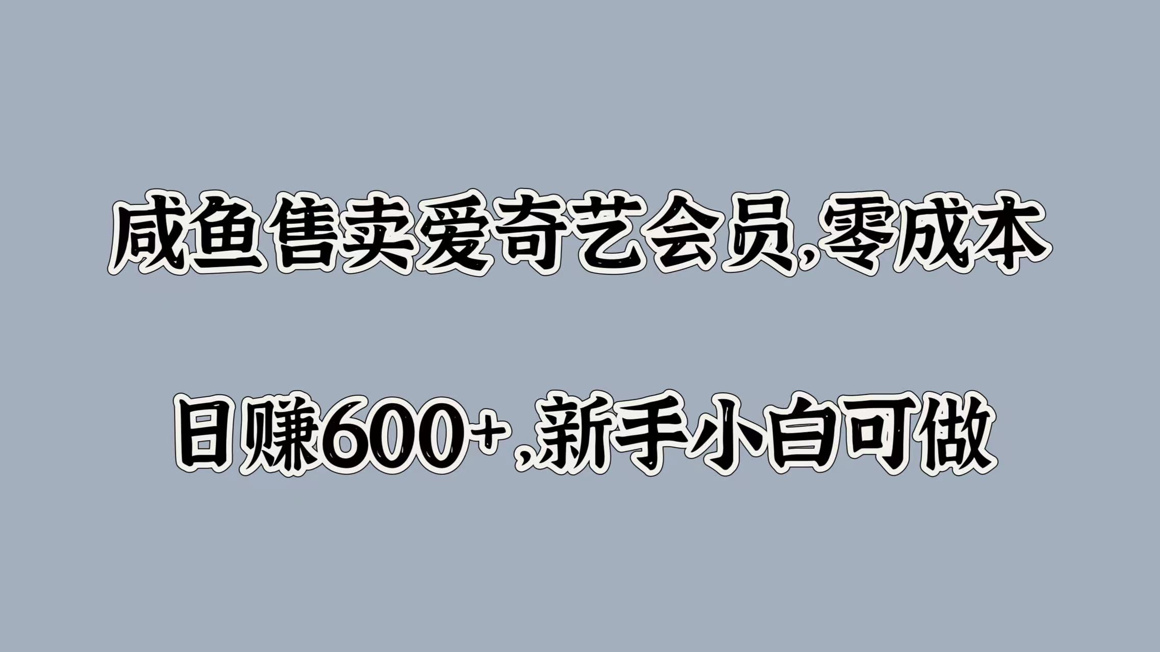 咸鱼售卖爱奇艺会员，零成本，日赚600+，新手小白可做-优优资源网