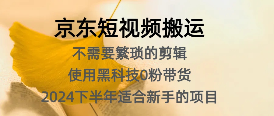 京东短视频搬运，不需要繁琐的剪辑，使用黑科技0粉带货，2024下半年新手适合的项目，抓住机会赶紧冲-优优资源网