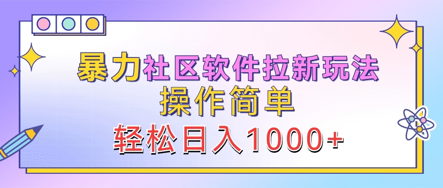 暴力社区软件拉新玩法，操作简单，轻松日入1000+-优优资源网
