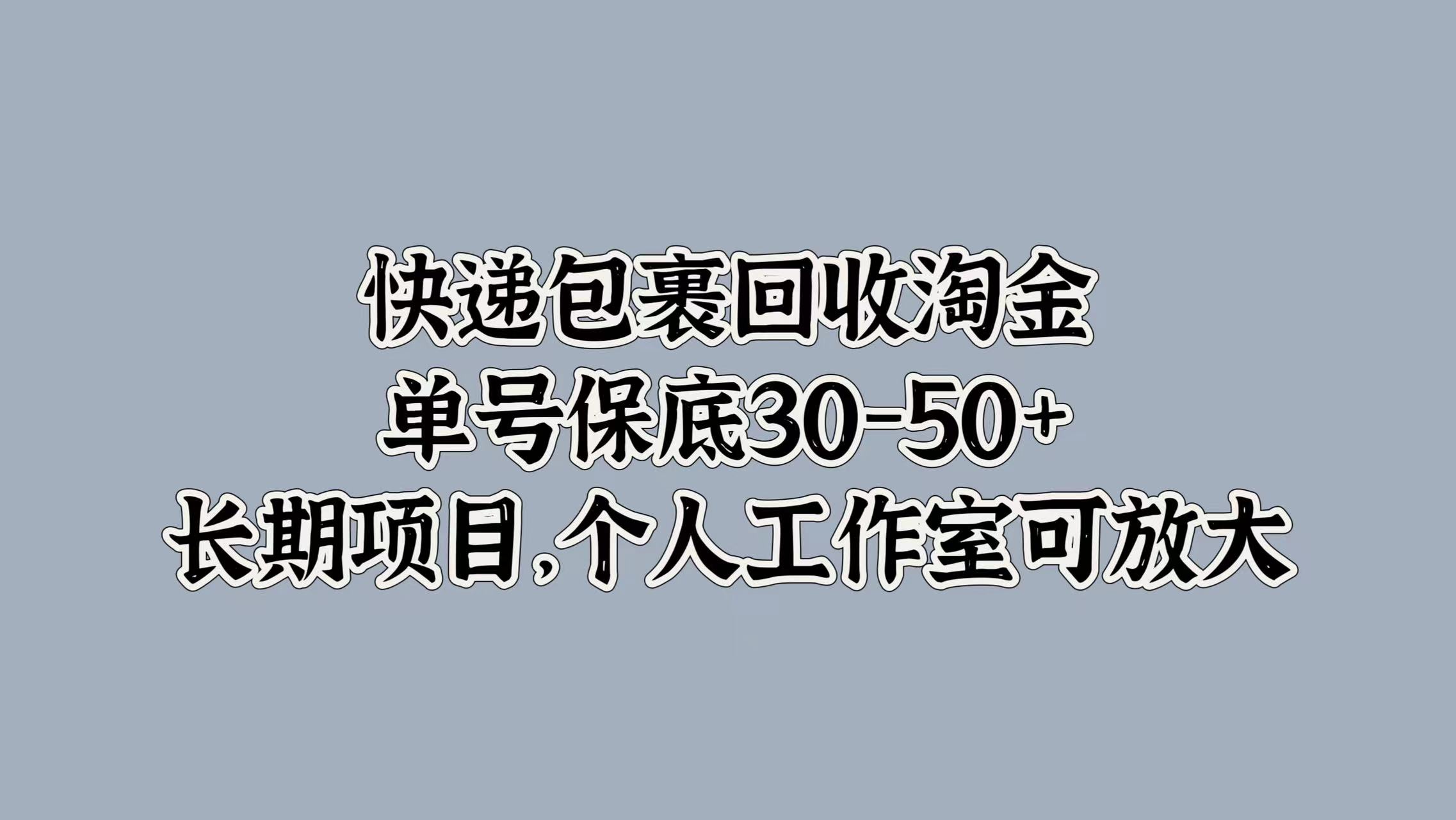 快递包裹回收淘金，单号保底30-50+，长期项目！个人工作室可放大-优优资源网