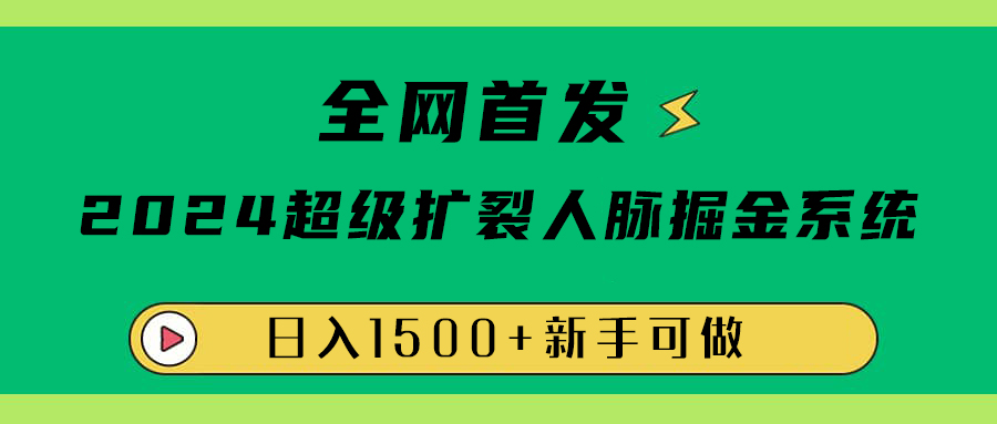 全网首发：2024超级扩列，人脉掘金系统，日入1500+-优优资源网