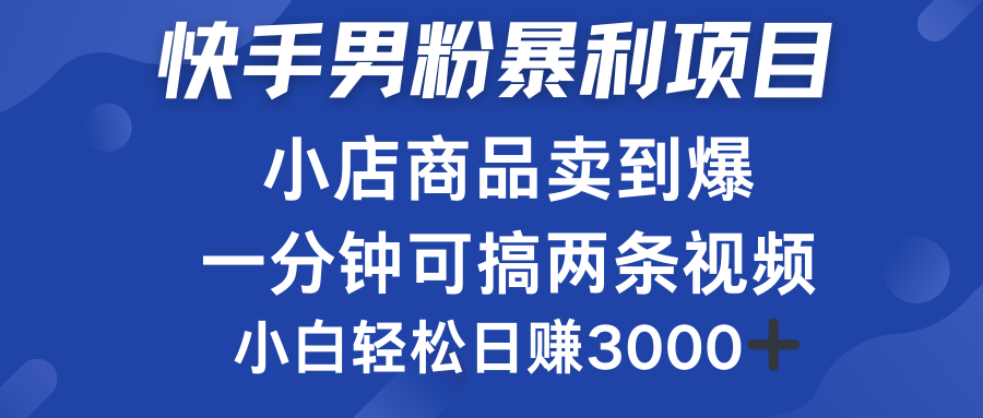 快手男粉必做项目，小店商品简直卖到爆，小白轻松也可日赚3000＋-优优资源网