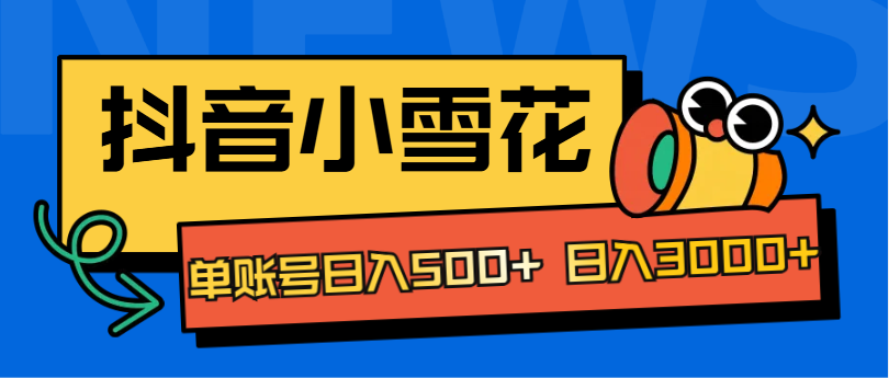 抖音小雪花项目，单账号日入500+ 日入3000+-优优资源网