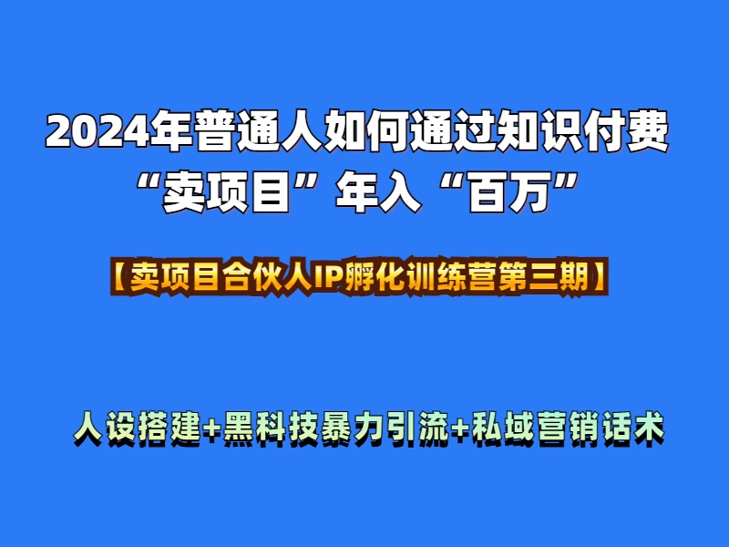 2024年普通人如何通过知识付费“卖项目”年入“百万”人设搭建-黑科技暴力引流-全流程-优优资源网