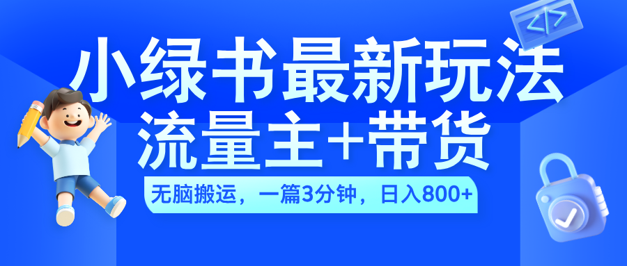 2024小绿书流量主+带货最新玩法，AI无脑搬运，一篇图文3分钟，日入800+-优优资源网