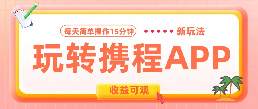 玩转携程APP新玩法，每天简单操作15分钟，收益可观!-优优资源网