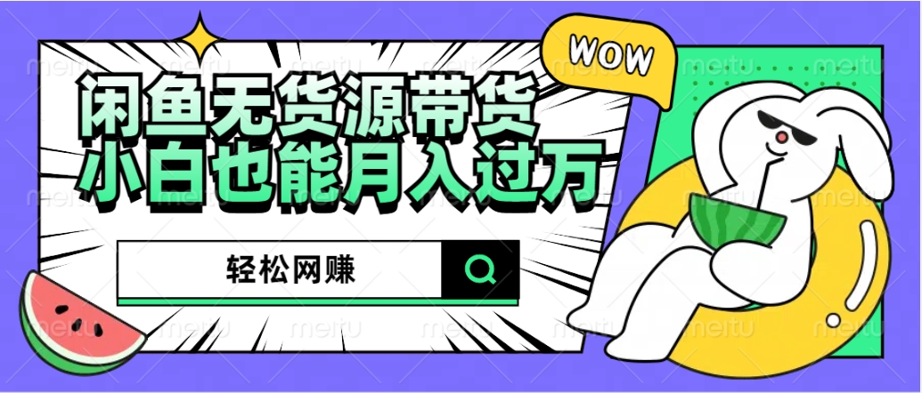 闲鱼无货源带货：轻松网赚，小白也能月入过万的秘密武器-优优资源网