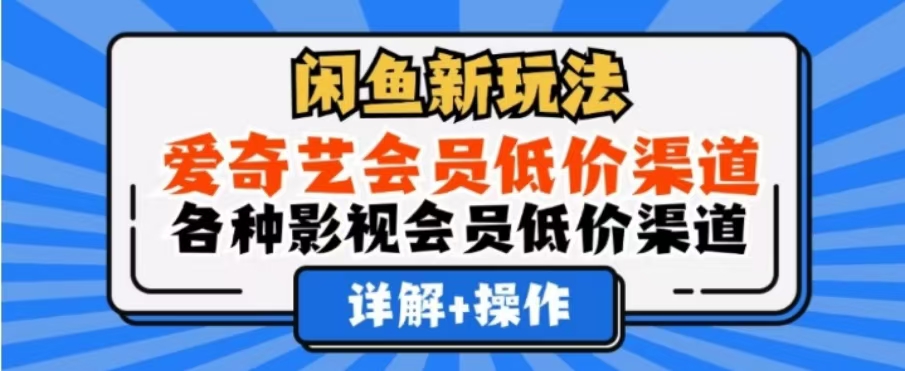 闲鱼新玩法，一天1000+，爱奇艺会员低价渠道，各种影视会员低价渠道-优优资源网