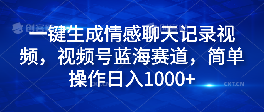 一键生成情感聊天记录视频，视频号蓝海赛道，简单操作日入1000+-优优资源网