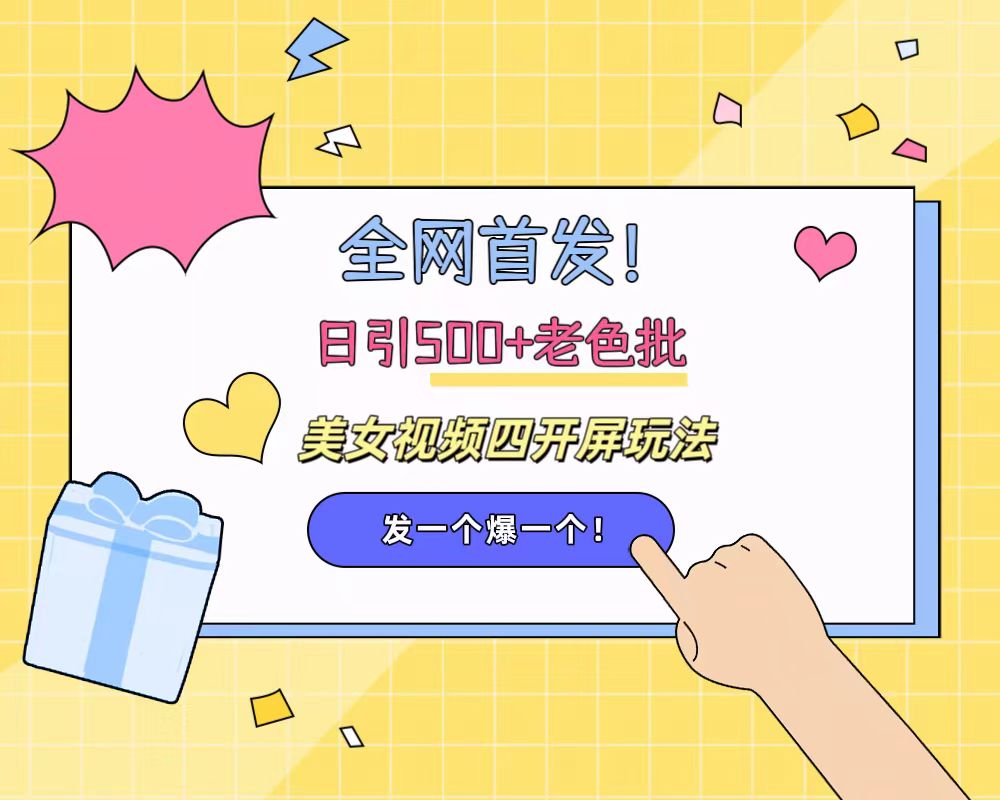 全网首发！日引500+老色批 美女视频四开屏玩法！发一个爆一个！-优优资源网