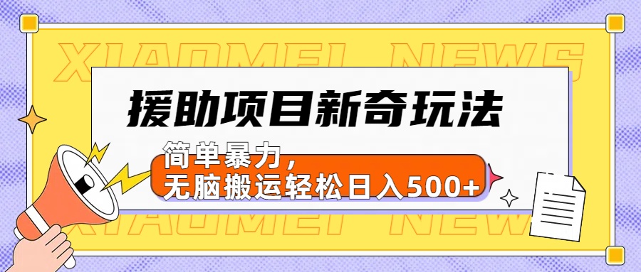 援助项目新奇玩法，简单暴力，无脑搬运轻松日入500+【日入500很简单】-优优资源网