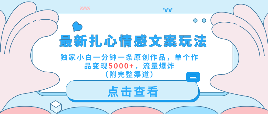 最新扎心情感文案玩法，独家小白一分钟一条原创作品，单个作品变现5000+，流量爆炸（附完整渠道）-优优资源网