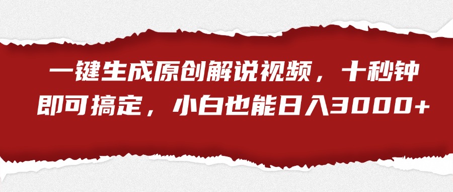 一键生成原创解说视频，小白也能日入3000+十秒钟即可搞定-优优资源网