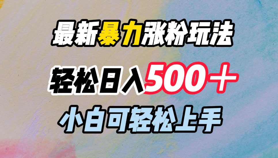 最新暴力涨粉玩法，轻松日入500＋，小白可轻松上手-优优资源网