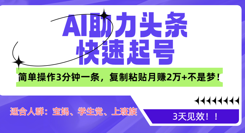 AI助力头条快速起号，3天见效！简单操作3分钟一条，复制粘贴月赚2万+不是梦！-优优资源网