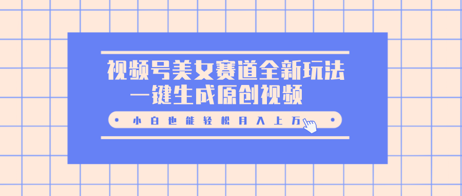 视频号美女赛道全新玩法，一键生成原创视频，小白也能轻松月入上万-优优资源网