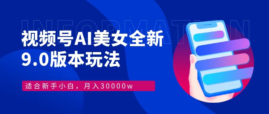 视频号AI美女全新玩法9.0 小白轻松上手 月入30000＋-优优资源网