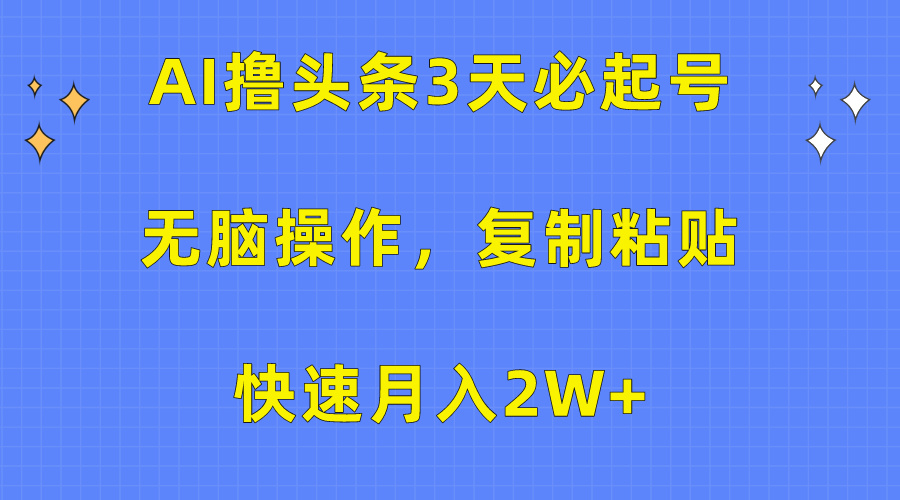 AI撸头条3天必起号，无脑操作3分钟1条，复制粘贴保守月入2W+-优优资源网