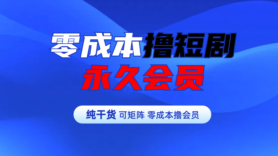 零成本撸短剧平台永久会员-优优资源网