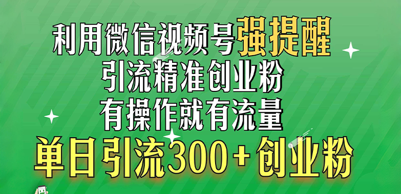 利用微信视频号“强提醒”功能，引流精准创业粉，有操作就有流量，单日引流300+创业粉-优优资源网