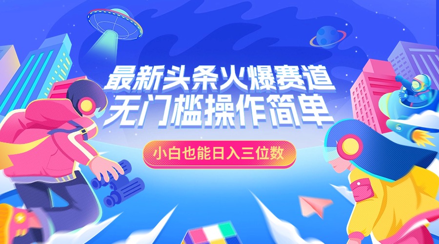 最新头条火爆赛道，小白也能日入三位数，无门槛操作简单-优优资源网