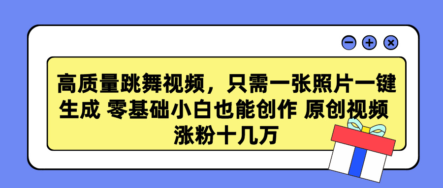 高质量跳舞视频，只需一张照片一键生成 零基础小白也能创作 原创视频 涨粉十几万-优优资源网