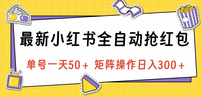 最新小红书全自动抢红包，单号一天50＋ 矩阵操作日入300＋，纯无脑操作-优优资源网