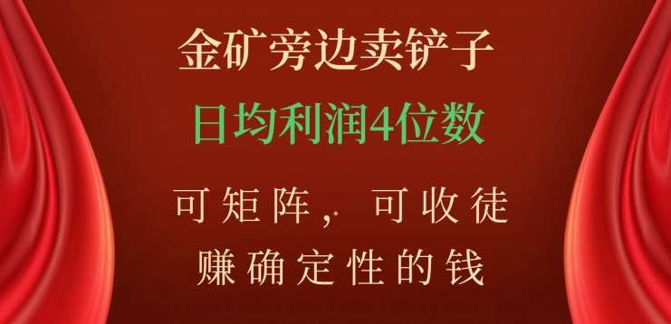 金矿旁边卖铲子，赚确定性的钱，可矩阵，可收徒，日均利润4位数不是梦-优优资源网