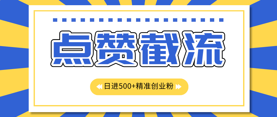 点赞截流日引500+精准创业粉，知识星球无限截流CY粉首发玩法，精准曝光长尾持久，日进线500+-优优资源网