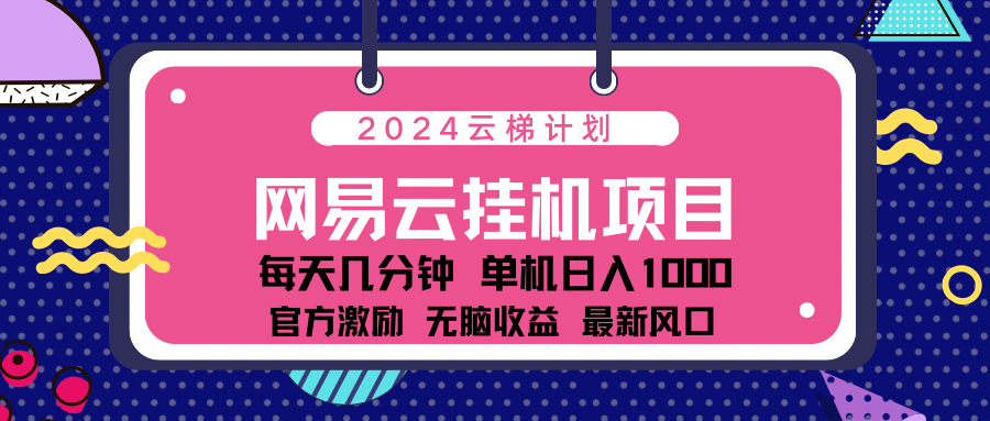 2024最新网易云云梯计划项目，每天只需操作几分钟！-优优资源网