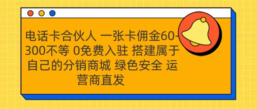 号卡合伙人 一张卡佣金60-300不等 运营商直发 绿色安全-优优资源网