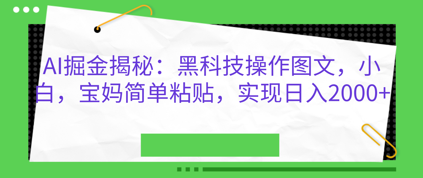 AI掘金揭秘：黑科技操作图文，小白，宝妈简单粘贴，实现日入2000+-优优资源网