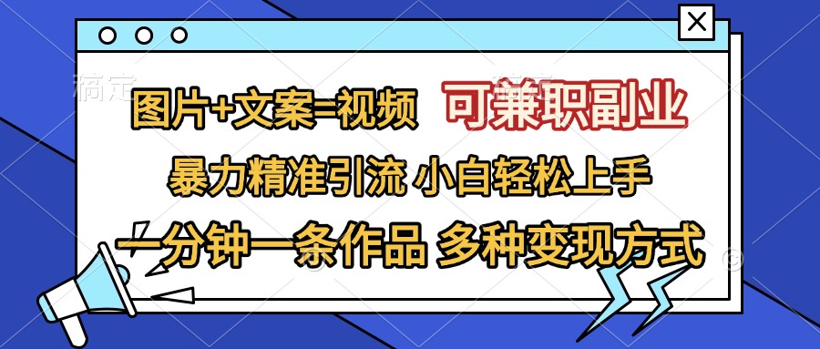 图片+文案=视频，可兼职副业，精准暴力引流，一分钟一条作品，小白轻松上手，多种变现方式-优优资源网