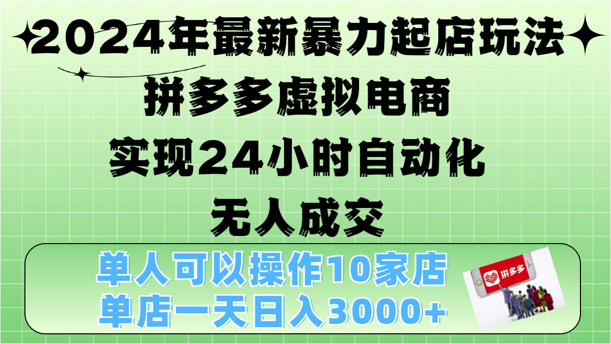 2024年最新暴力起店玩法，拼多多虚拟电商，实现24小时自动化无人成交，单人可以操作10家店，单店日入3000+-优优资源网