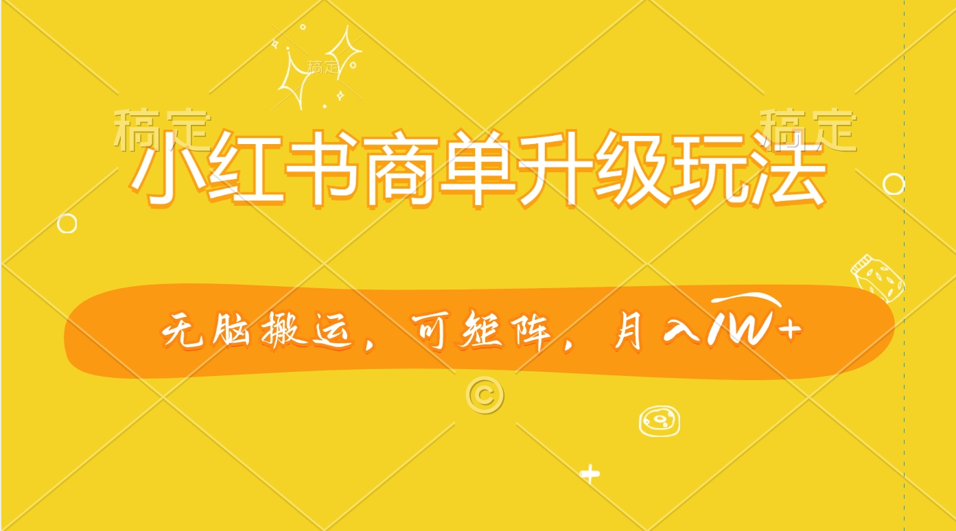 小红书商单升级玩法，无脑搬运，可矩阵，月入1W+-优优资源网