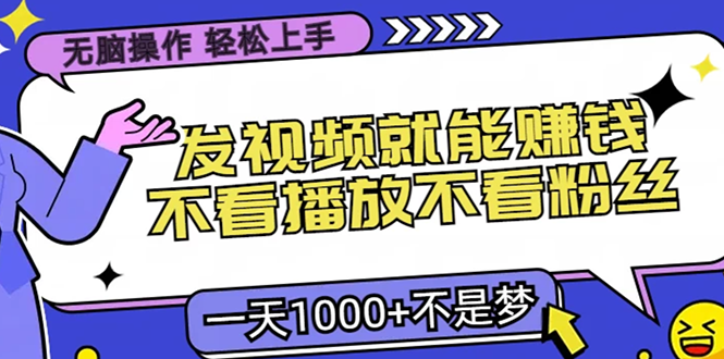 无脑操作，只要发视频就能赚钱？不看播放不看粉丝，小白轻松上手，一天1000+-优优资源网