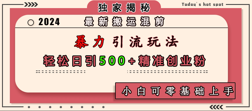 最新搬运混剪暴力引流玩法，轻松日引500+精准创业粉，小白可零基础上手-优优资源网