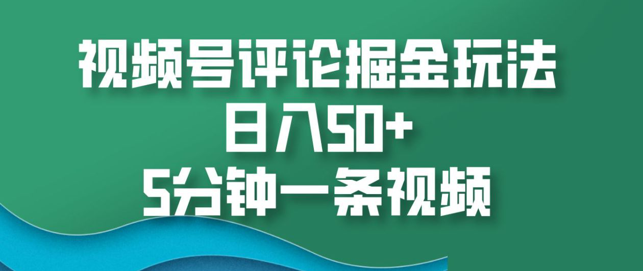 视频号评论掘金玩法，日入50+，5分钟一条视频！-优优资源网