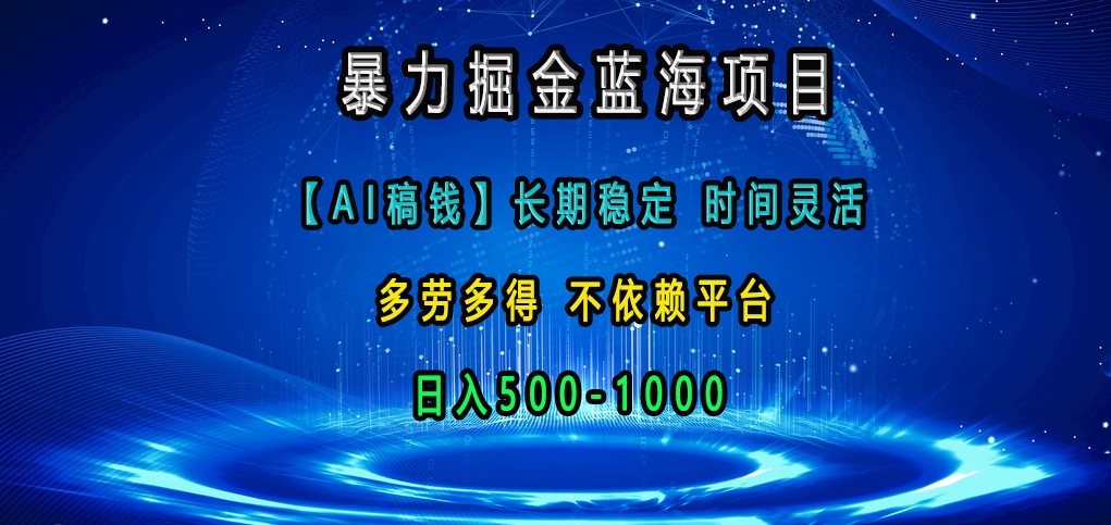 暴力掘金蓝海项目，【AI稿钱】长期稳定，时间灵活，多劳多得，不依赖平台，日入500-1000-优优资源网