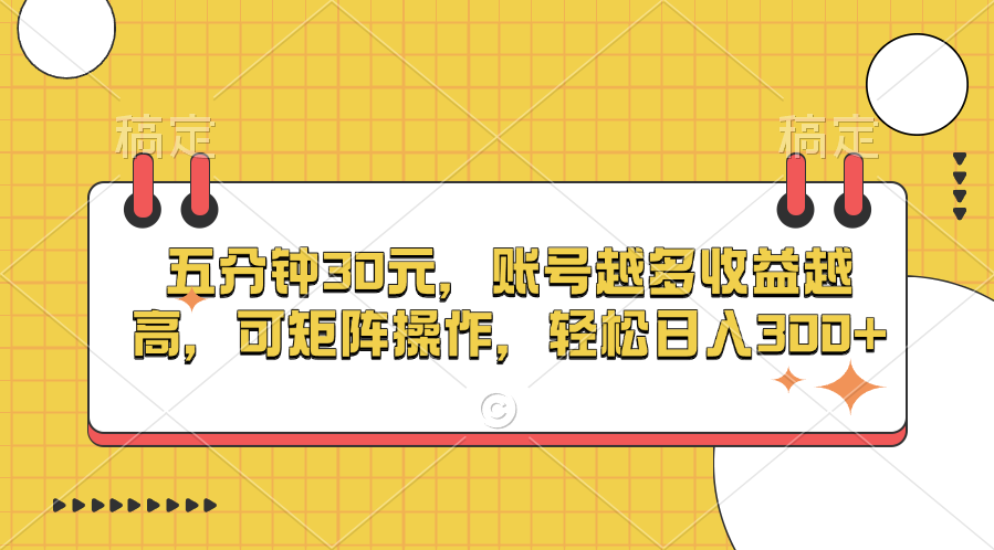 五分钟30元，账号越多收益越高，可矩阵操作，轻松日入300+-优优资源网