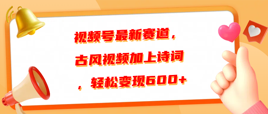 视频号最新赛道，古风视频加上诗词，轻松变现600+-优优资源网