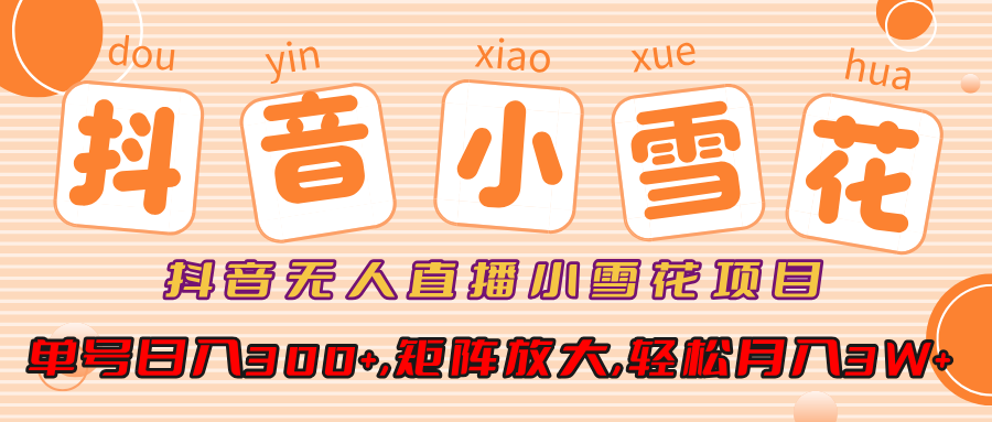 抖音无人直播小雪花项目，单号日入300+,矩阵放大,轻松月入3W+-优优资源网
