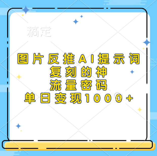 图片反推AI提示词，复刻的神，流量密码，单日变现1000+-优优资源网
