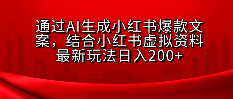 AI生成爆款文案，结合小红书虚拟资料最新玩法日入200+-优优资源网