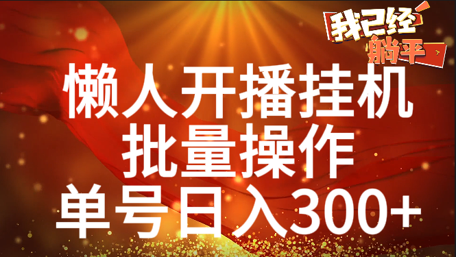 单号日入300+ 懒人开播挂机  批量操作-优优资源网
