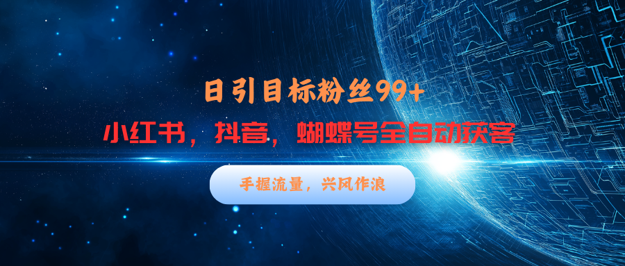小红书，抖音，蝴蝶号三大平台全自动精准引流获客，每天吸引目标客户99+-优优资源网