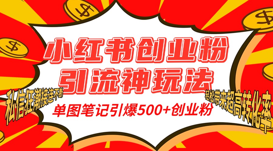 小红书创业粉引流神玩法，单图笔记引爆500+精准创业粉丝，私信狂潮接连不断，单条笔记轻松带来超高转化率！-优优资源网