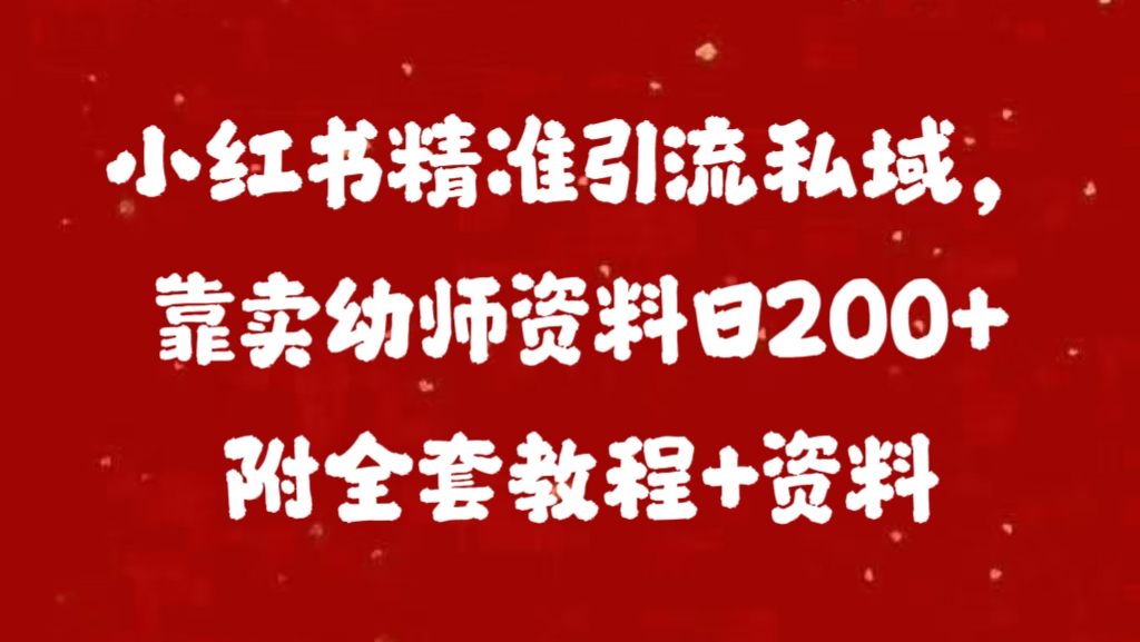 小红书精准引流私域，靠卖幼师资料日200+附全套资料-优优资源网